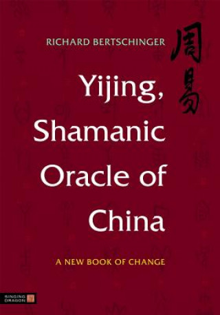 Book Yijing, Shamanic Oracle of China Richard Bertschinger