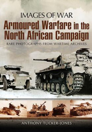 Carte Armoured Warfare in the North African Campaign: Iamges of War Anthony Tucker-Jones