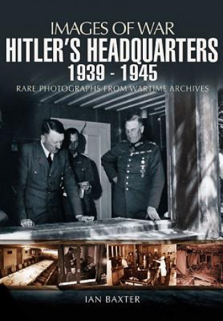 Kniha Hitler's Headquarters 1939-1945 (Images of War Series) Ian Baxter