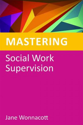 Könyv Mastering Social Work Supervision Jane Wonnacott