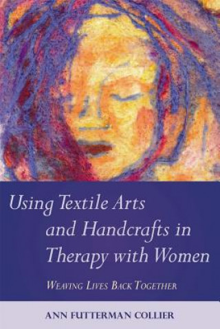 Carte Using Textile Arts and Handcrafts in Therapy with Women Ann Futterman Collier