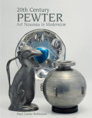 Carte 20th Century Pewter: Art Nouveau to Modernism Paul Robinson