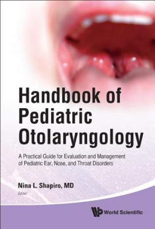 Könyv Handbook Of Pediatric Otolaryngology: A Practical Guide For Evaluation And Management Of Pediatric Ear, Nose, And Throat Disorders Nina L Shapiro