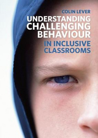 Könyv Understanding Challenging Behaviour in Inclusive Classrooms Colin Lever