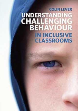 Livre Understanding Challenging Behaviour in Inclusive Classrooms Colin Lever