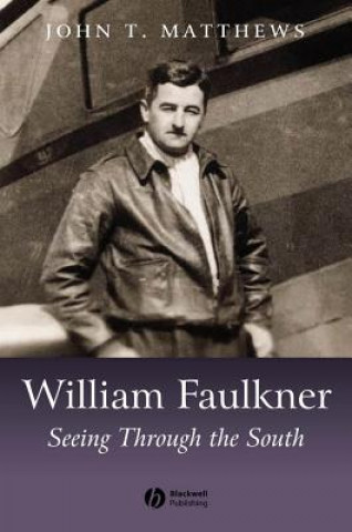 Carte William Faulkner - Seeing Through the South John T Matthews