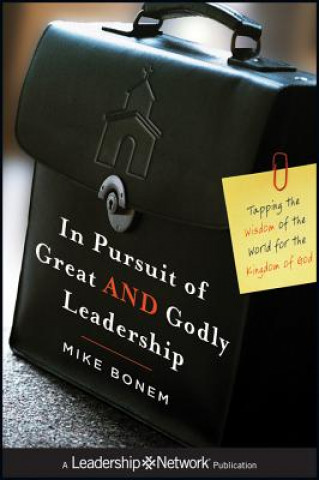 Carte In Pursuit of Great AND Godly Leadership: Tapping the Wisdom of the World for the Kingdom of God Mike Bonem