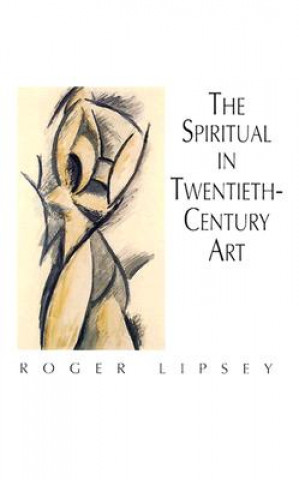 Könyv Spiritual in 20th Century Art Roger Lipsey