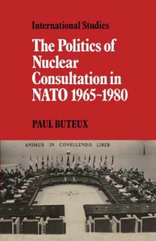 Книга Politics of Nuclear Consultation in NATO 1965-1980 Paul Buteux