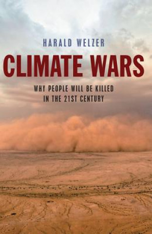 Książka Climate Wars - What People Will Be Killed For in the 21st Century Harald Welzer