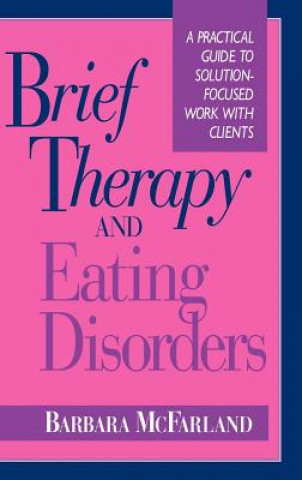 Knjiga Brief Therapy and Eating Disorders -  A Practical Guide to Solution Focused Work with Clients Barbara McFarland