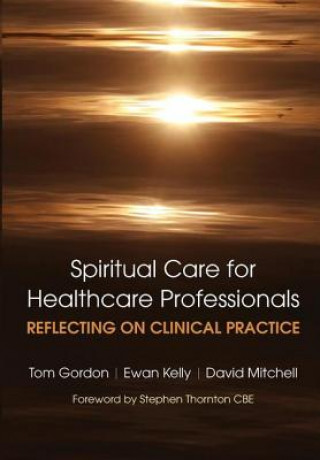 Carte Reflecting on Clinical Practice Spiritual Care for Healthcare Professionals Tom Gordon