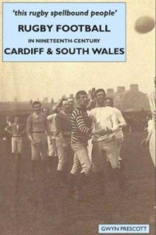 Książka Rugby Football in Nineteenth-century Cardiff and South Wales Gwyn Prescott