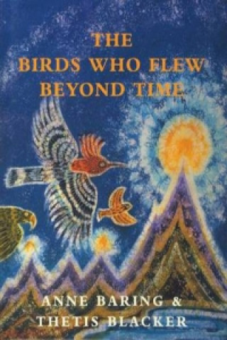 Kniha Birds Who Flew Beyond Time Anne Baring