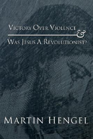 Könyv Victory Over Violence and Was Jesus a Revolutionist? Martin Hengel