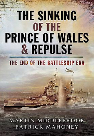 Könyv Sinking of the Prince of Wales & Repulse: The End of the Battleship Era Martin Middlebrook