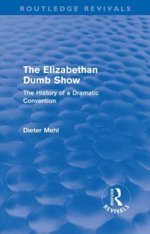 Könyv Elizabethan Dumb Show (Routledge Revivals) Prof Dr. Dieter Mehl