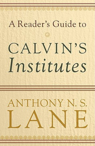 Carte Reader's Guide to Calvin's Institute Anthony N S Lane