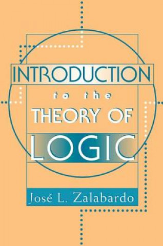 Könyv Introduction To The Theory Of Logic Jose L Zalabardo