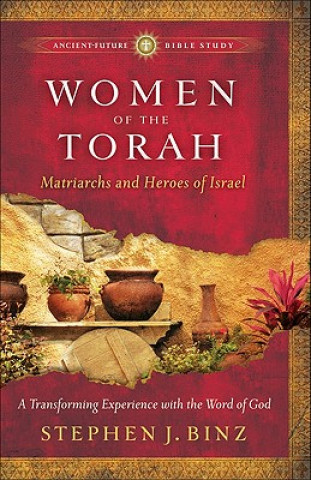 Könyv Women of the Torah - Matriarchs and Heroes of Israel Stephen J Binz