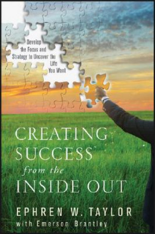 Carte Creating Success from the Inside Out: Develop the Focus and Strategy to Uncover the Life You Want Ephren W Taylor