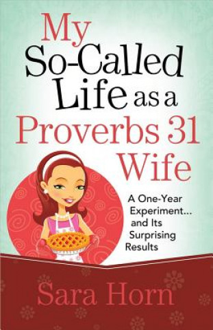 Kniha My So-Called Life as a Proverbs 31 Wife Sara Horn