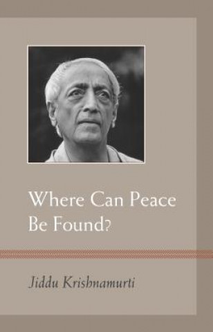 Kniha Where Can Peace Be Found? J Krishnamurti