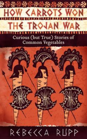 Kniha How Carrots Won the Trojan War Rebecca Rupp