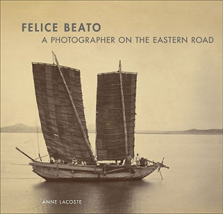 Книга Felice Beato - A Photographer on the Easter Road Anne Lacoste