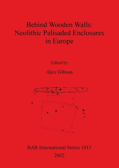 Carte Behind Wooden Walls: Neolithic Palisaded Enclosures in Europe Alex M Gibson