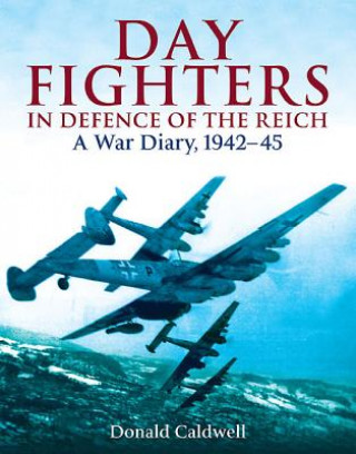 Kniha Day Fighters in Defence of the Reich: A War Diary, 1942-45 Donald Caldwell