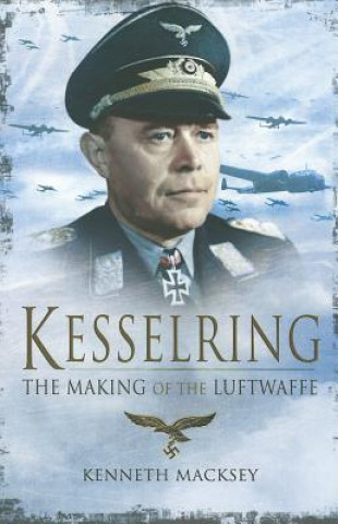 Kniha Kesselring: The Making of the Luftwaffe Kenneth Macksey