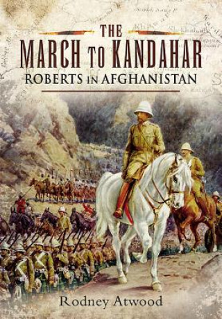 Kniha March to Kandahar: Roberts in Aghanistan Rodney Atwood
