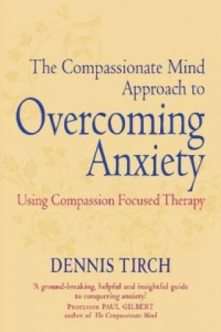 Kniha Compassionate Mind Approach to Overcoming Anxiety Dennis Tirch
