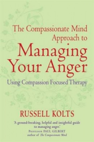 Carte Compassionate Mind Approach to Managing Your Anger Russell Kolts