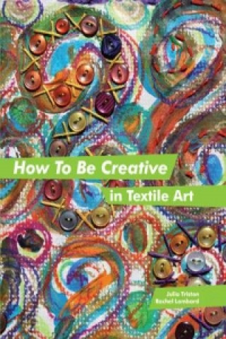 Carte How to Be Creative in Textile Art Julia Triston