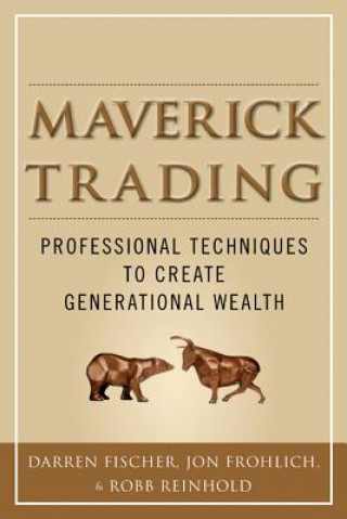Könyv Maverick Trading: PROVEN STRATEGIES FOR GENERATING GREATER PROFITS FROM THE AWARD-WINNING TEAM AT MAVERICK TRADING Darren Fischer