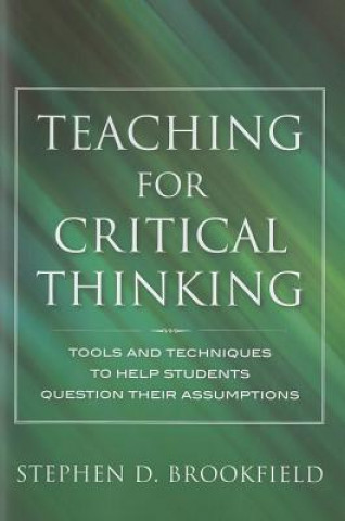 Kniha Teaching for Critical Thinking - Tools and Techniques to Help Students Question Their Assumptions Stephen D Brookfield