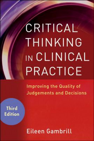 Knjiga Critical Thinking in Clinical Practice - Improving  the Quality of Judgments and Decisions 3e Eileen Gambrill