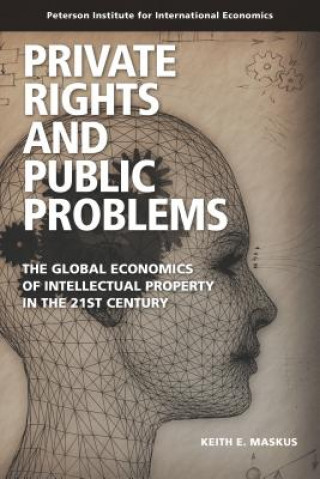 Kniha Private Rights and Public Problems - The Global Economics of Intellectual Property in the 21st Century Keith E Maskus