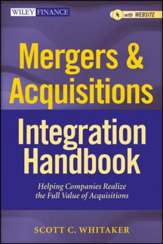 Книга Mergers and Acquisitions Integration Handbook - Helping Companies Realize The Full Value of Acquisitions, and Website Scott C Whitaker