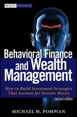 Książka Behavioral Finance and Wealth Management, Second E dition: How to Build Investment Strategies That Ac count for Investor Biases Michael M Pompian