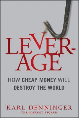 Carte Leverage - How Cheap Money Will Destroy the World Karl Denninger