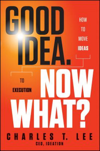 Knjiga Good Idea. Now What? Charles T Lee