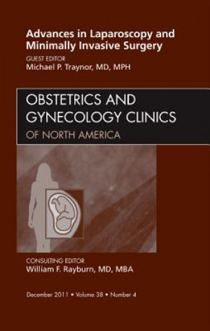 Kniha Advances in Laparoscopy and Minimally Invasive Surgery, An Issue of Obstetrics and Gynecology Clinics Michael Traynor