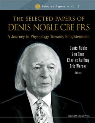 Książka Selected Papers Of Denis Noble Cbe Frs, The: A Journey In Physiology Towards Enlightenment Denis Noble