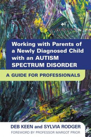 Kniha Working with Parents of a Newly Diagnosed Child with an Autism Spectrum Disorder Deb Keen