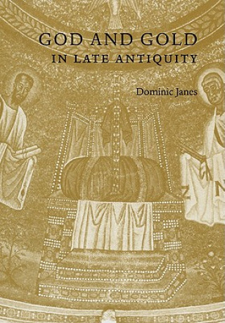 Książka God and Gold in Late Antiquity Dominic Janes