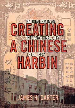 Carte Creating a Chinese Harbin James Carter