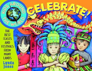 Carte Kids Around the World Celebrate!: The Best Feasts  & Festivals from Many Lands Lynda Jones